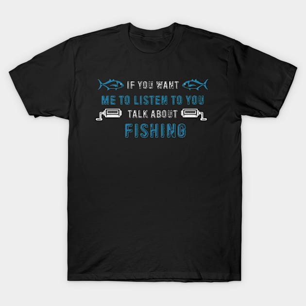 If You Want Me To Listen Talk About Fishing T-Shirt by Hiyokay